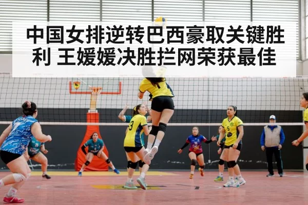 中国女排逆转巴西豪取关键胜利 王媛媛决胜拦网荣获最佳